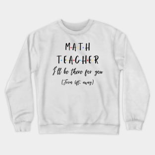 Math Teacher I’ll Be There For You From 6 feet Away Funny Social Distancing Crewneck Sweatshirt